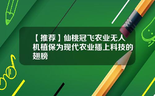 【推荐】仙桃冠飞农业无人机植保为现代农业插上科技的翅膀