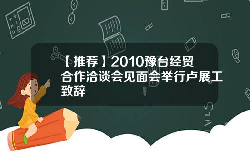 【推荐】2010豫台经贸合作洽谈会见面会举行卢展工致辞