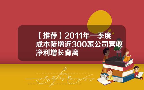 【推荐】2011年一季度成本陡增近300家公司营收净利增长背离