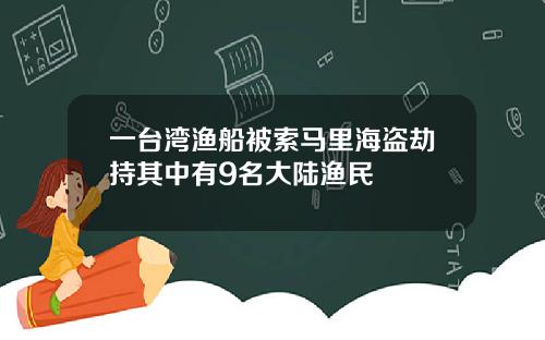 一台湾渔船被索马里海盗劫持其中有9名大陆渔民