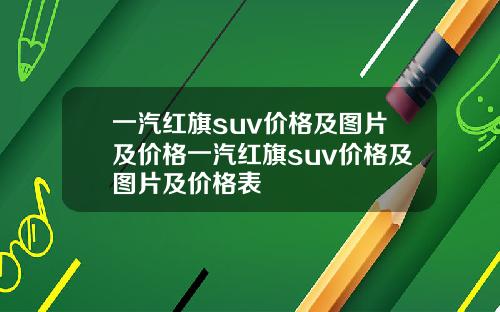 一汽红旗suv价格及图片及价格一汽红旗suv价格及图片及价格表