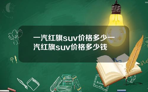 一汽红旗suv价格多少一汽红旗suv价格多少钱