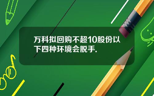 万科拟回购不超10股份以下四种环境会脱手.