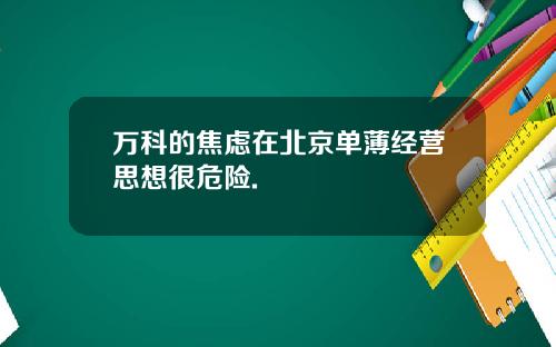 万科的焦虑在北京单薄经营思想很危险.