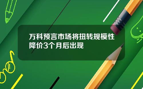 万科预言市场将扭转规模性降价3个月后出现