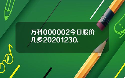 万科000002今日股价几多20201230.