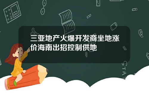 三亚地产火爆开发商坐地涨价海南出招控制供地