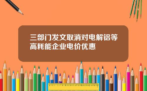 三部门发文取消对电解铝等高耗能企业电价优惠