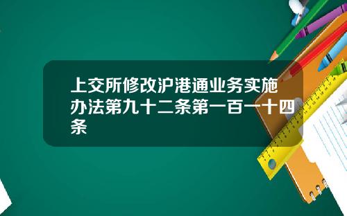 上交所修改沪港通业务实施办法第九十二条第一百一十四条