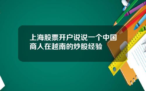 上海股票开户说说一个中国商人在越南的炒股经验