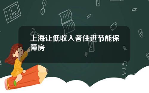 上海让低收入者住进节能保障房