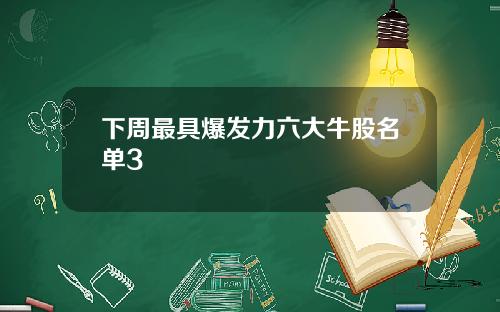 下周最具爆发力六大牛股名单3