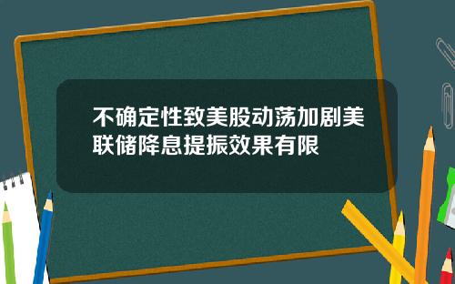 不确定性致美股动荡加剧美联储降息提振效果有限