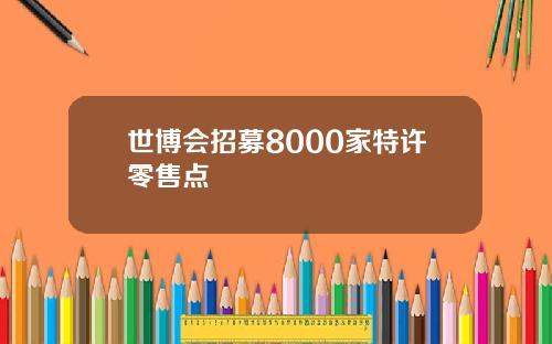 世博会招募8000家特许零售点