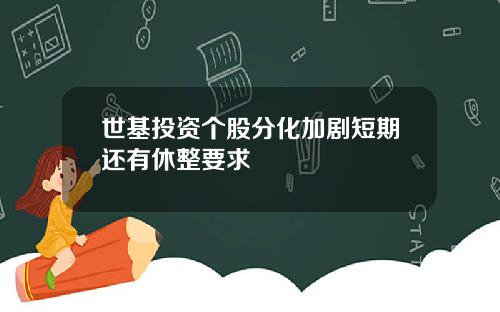 世基投资个股分化加剧短期还有休整要求