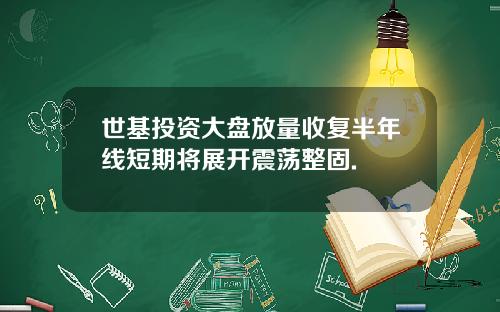 世基投资大盘放量收复半年线短期将展开震荡整固.