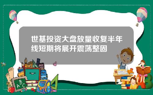 世基投资大盘放量收复半年线短期将展开震荡整固