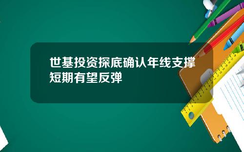 世基投资探底确认年线支撑短期有望反弹