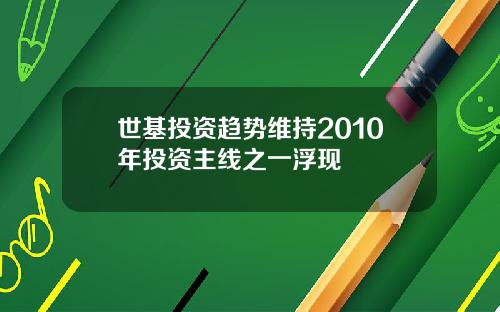 世基投资趋势维持2010年投资主线之一浮现