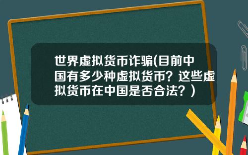 世界虚拟货币诈骗(目前中国有多少种虚拟货币？这些虚拟货币在中国是否合法？)