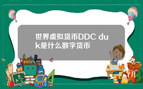 世界虚拟货币DDC duk是什么数字货币