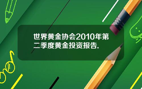 世界黄金协会2010年第二季度黄金投资报告.