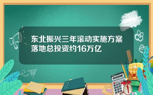 东北振兴三年滚动实施方案落地总投资约16万亿