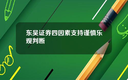 东吴证券四因素支持谨慎乐观判断