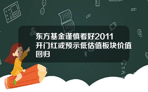 东方基金谨慎看好2011开门红或预示低估值板块价值回归