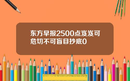 东方早报2500点岌岌可危切不可盲目抄底0