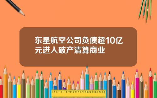 东星航空公司负债超10亿元进入破产清算商业