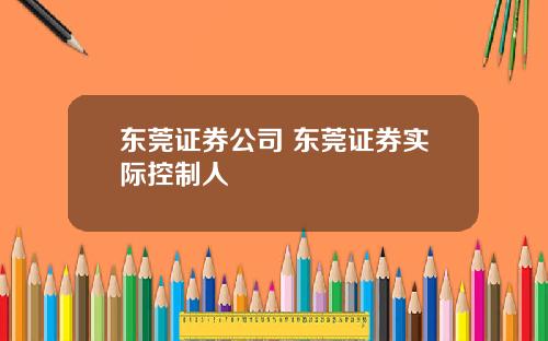 东莞证券公司 东莞证券实际控制人