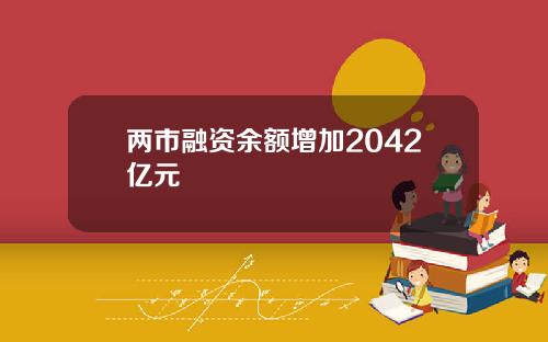 两市融资余额增加2042亿元