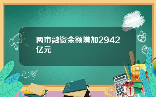 两市融资余额增加2942亿元