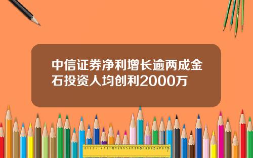 中信证券净利增长逾两成金石投资人均创利2000万