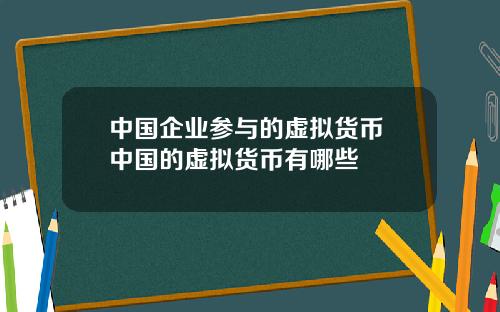 中国企业参与的虚拟货币 中国的虚拟货币有哪些