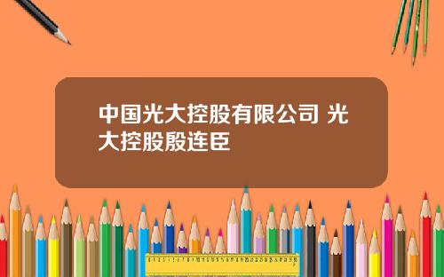 中国光大控股有限公司 光大控股殷连臣