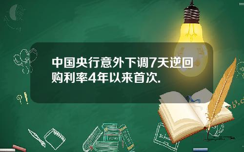 中国央行意外下调7天逆回购利率4年以来首次.