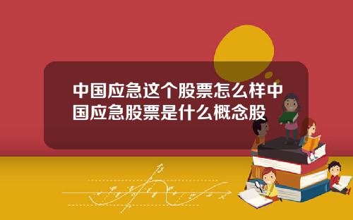 中国应急这个股票怎么样中国应急股票是什么概念股