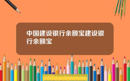 中国建设银行余额宝建设银行余额宝