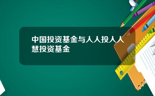 中国投资基金与人人投人人慧投资基金