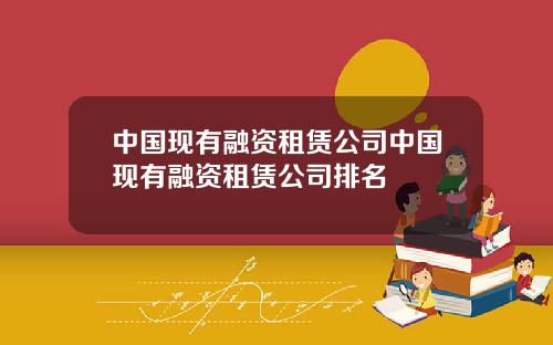 中国现有融资租赁公司中国现有融资租赁公司排名