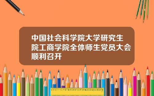 中国社会科学院大学研究生院工商学院全体师生党员大会顺利召开