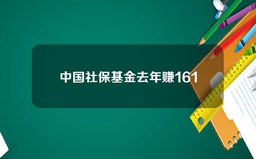 中国社保基金去年赚161