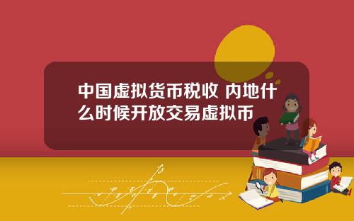 中国虚拟货币税收 内地什么时候开放交易虚拟币