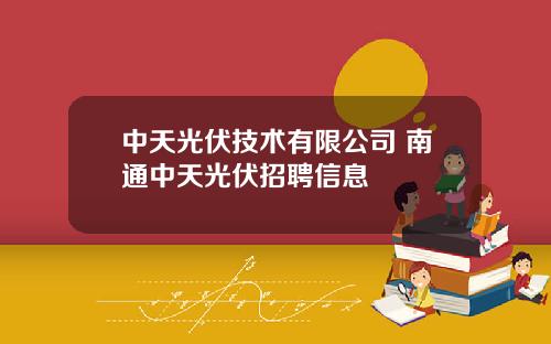 中天光伏技术有限公司 南通中天光伏招聘信息