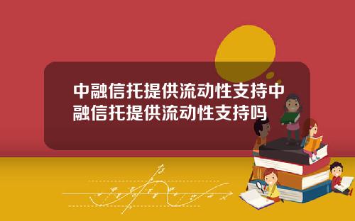 中融信托提供流动性支持中融信托提供流动性支持吗