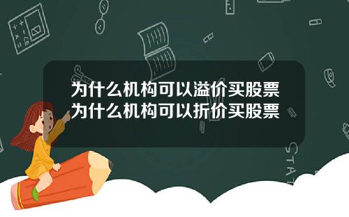 为什么机构可以溢价买股票为什么机构可以折价买股票