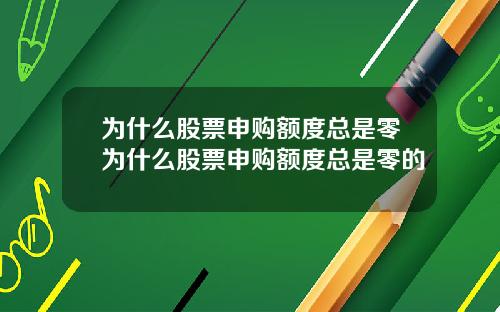 为什么股票申购额度总是零为什么股票申购额度总是零的