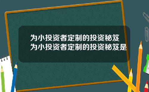 为小投资者定制的投资秘笈为小投资者定制的投资秘笈是